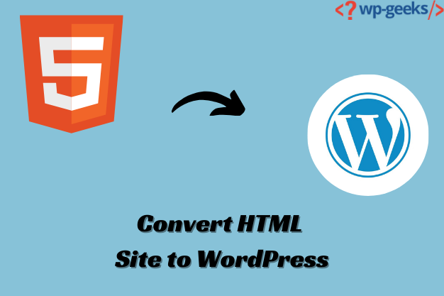 Guide To Convert Your Html Site To Wordpress | Hirewpgeeks